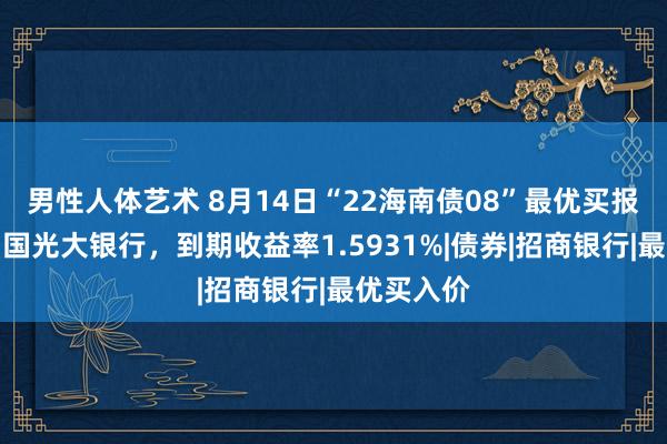 男性人体艺术 8月14日“22海南债08”最优买报价方为中国光大银行，到期收益率1.5931%|债券|招商银行|最优买入价